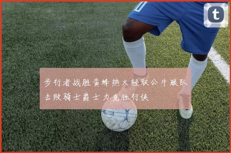 步行者战胜黄蜂热火轻取公牛狼队击败骑士爵士力克独行侠