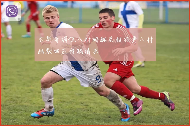 东契奇调侃八村游艇度假花费八村幽默回应借钱请求